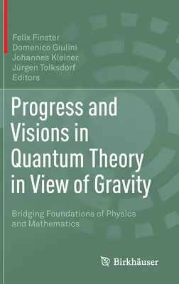 Progrès et visions de la théorie quantique au regard de la gravité : Un pont entre les fondements de la physique et des mathématiques - Progress and Visions in Quantum Theory in View of Gravity: Bridging Foundations of Physics and Mathematics