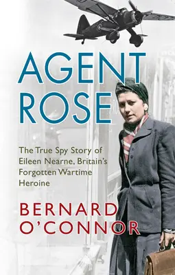 Agent Rose : La véritable histoire d'espionnage d'Eileen Nearne, l'héroïne britannique oubliée de la guerre - Agent Rose: The True Spy Story of Eileen Nearne, Britain's Forgotten Wartime Heroine