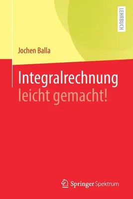 Integralrechnung Leicht Gemacht ! - Integralrechnung Leicht Gemacht!
