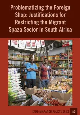 Problématiser la boutique étrangère : Justifications de la restriction du secteur des spazas de migrants en Afrique du Sud - Problematizing the Foreign Shop: Justifications for Restricting the Migrant Spaza Sector in South Africa