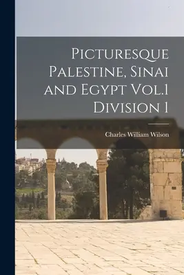 Palestine pittoresque, Sinaï et Égypte Vol.1 Division 1 - Picturesque Palestine, Sinai and Egypt Vol.1 Division 1