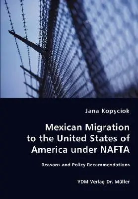 Migration des Mexicains vers les États-Unis d'Amérique dans le cadre de l'ALENA - Raisons et recommandations politiques - Mexican Migration to the United States of America under NAFTA - Reasons and Policy Recommendations