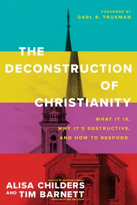 La déconstruction du christianisme : Ce qu'il est, pourquoi il est destructeur et comment y répondre - The Deconstruction of Christianity: What It Is, Why It's Destructive, and How to Respond