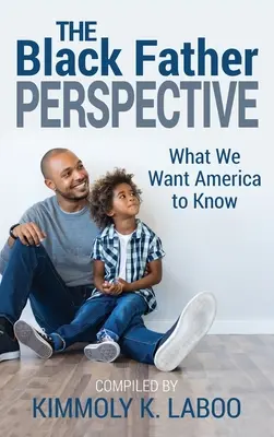 Le point de vue du père noir : Ce que nous voulons que l'Amérique sache - The Black Father Perspective: What we want America to know