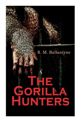 Les chasseurs de gorilles : Roman d'aventures : Un récit sur les étendues sauvages de l'Afrique - The Gorilla Hunters: Adventure Novel: A Tale of the Wilds of Africa