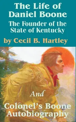 La vie de Daniel Boone : le fondateur de l'État du Kentucky et l'autobiographie du colonel Boone - The Life of Daniel Boone: The Founder of the State of Kentucky and Colonel's Boone Autobiography