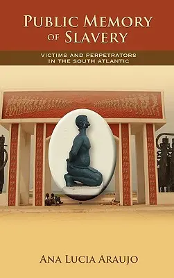 La mémoire publique de l'esclavage : Victimes et auteurs dans l'Atlantique Sud - Public Memory of Slavery: Victims and Perpetrators in the South Atlantic