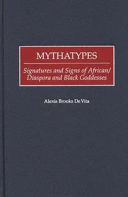 Mythatypes : Signatures et signes des déesses africaines, noires et de la diaspora - Mythatypes: Signatures and Signs of African/Diaspora and Black Goddesses