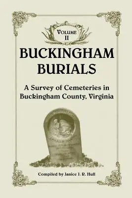 Buckingham Burials, une enquête sur les cimetières du comté de Buckingham, Virginie : Volume 2 - Buckingham Burials, a Survey of Cemeteries in Buckingham County, Virginia: Volume 2