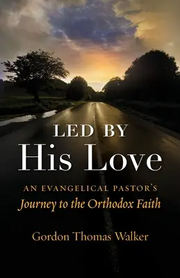 Conduit par son amour : Le voyage d'un pasteur évangélique vers la foi orthodoxe - Led by His Love: An Evangelical Pastor's Journey to the Orthodox Faith