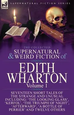 La collection de romans surnaturels et étranges d'Edith Wharton : Volume 1 - Dix-sept courts récits de l'étrange et de l'insolite - The Collected Supernatural and Weird Fiction of Edith Wharton: Volume 1-Seventeen Short Tales of the Strange and Unusual