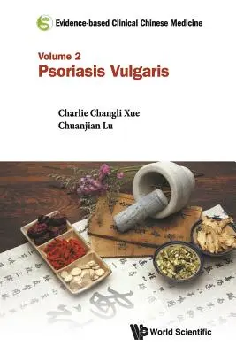 Médecine clinique chinoise fondée sur les preuves - Volume 2 : Psoriasis vulgaire - Evidence-Based Clinical Chinese Medicine - Volume 2: Psoriasis Vulgaris