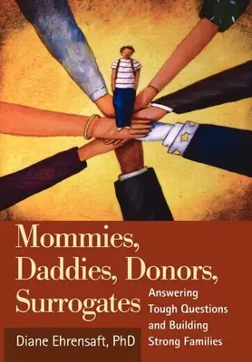 Mommies, Daddies, Donors, Surrogates : Répondre aux questions difficiles et construire des familles solides - Mommies, Daddies, Donors, Surrogates: Answering Tough Questions and Building Strong Families