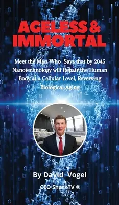 Sans âge et immortel : L'homme qui affirme que d'ici 2045, la nanotechnologie réparera le corps humain au niveau cellulaire, inversant ainsi le processus biologique. - Ageless & Immortal: Meet the Man Who Says that by 2045 Nanotechnology will Repair the Human Body at a Cellular Level, Reversing Biological