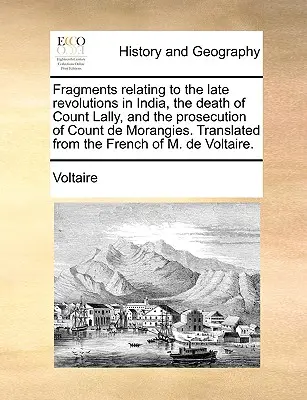 Fragments relatifs aux dernières révolutions en Inde, à la mort du comte Lally et à la poursuite du comte de Morangies. Traduit du français à l'anglais. - Fragments relating to the late revolutions in India, the death of Count Lally, and the prosecution of Count de Morangies. Translated from the French o
