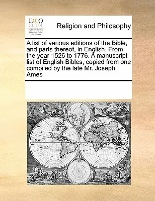 Liste des diverses éditions de la Bible, et de ses parties, en anglais, de l'année 1526 à 1776. Liste manuscrite des Bibles anglaises, copiée d'O - A List of Various Editions of the Bible, and Parts Thereof, in English. from the Year 1526 to 1776. a Manuscript List of English Bibles, Copied from O