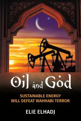 Le pétrole et Dieu : L'énergie durable vaincra la terreur wahhabite - Oil and God: Sustainable Energy Will Defeat Wahhabi Terror