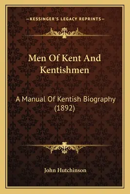 Les hommes du Kent et les Kentishmen : Un manuel de biographie du Kentish (1892) - Men Of Kent And Kentishmen: A Manual Of Kentish Biography (1892)