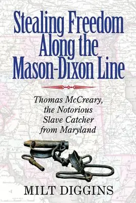 Voler la liberté le long de la ligne Mason-Dixon : Thomas McCreary, le célèbre attrapeur d'esclaves du Maryland - Stealing Freedom Along the Mason-Dixon Line: Thomas McCreary, the Notorious Slave Catcher from Maryland