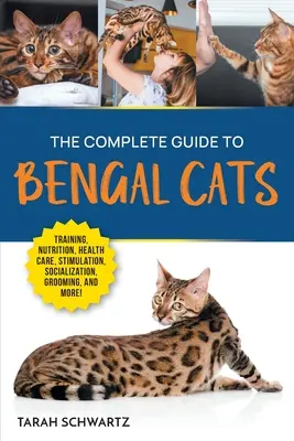 Le guide complet du chat du Bengale : L'éducation, la nutrition, les soins de santé, la stimulation mentale, la socialisation, le toilettage et l'amour de votre nouveau chat du Bengale. - The Complete Guide to Bengal Cats: Training, Nutrition, Health Care, Mental Stimulation, Socialization, Grooming, and Loving Your New Bengal Cat