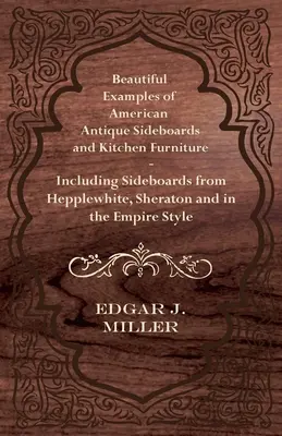 De beaux exemples de buffets et de meubles de cuisine anciens américains - y compris des buffets de Hepplewhite, Sheraton et dans le style Empire - Beautiful Examples of American Antique Sideboards and Kitchen Furniture - Including Sideboards from Hepplewhite, Sheraton and in the Empire Style