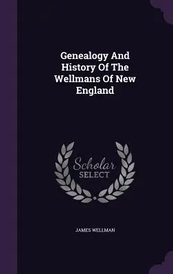 Généalogie et histoire des Wellman de Nouvelle-Angleterre - Genealogy And History Of The Wellmans Of New England