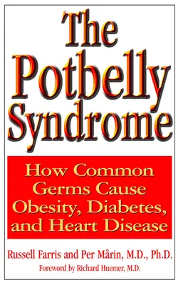 Le syndrome du ventre creux : comment des germes communs provoquent l'obésité, le diabète et les maladies cardiaques - The Potbelly Syndrome: How Common Germs Cause Obesity, Diabetes, and Heart Disease
