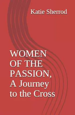 Femmes de la Passion, un chemin de croix : Trois méditations et un chemin de croix - Women of the Passion, a Journey to the Cross: Three Meditations and Stations of the Cross