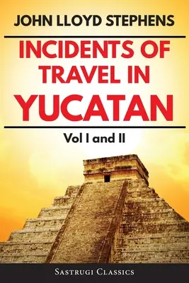 Incidents de voyage au Yucatan Volumes 1 et 2 (annotés, illustrés) : Vol. I et II - Incidents of Travel in Yucatan Volumes 1 and 2 (Annotated, Illustrated): Vol I and II