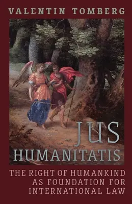 Jus Humanitatis : Le droit de l'humanité comme fondement du droit international - Jus Humanitatis: The Right of Humankind as Foundation for International Law