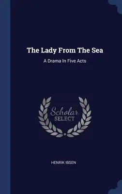 La Dame de la mer : Un drame en cinq actes - The Lady From The Sea: A Drama In Five Acts