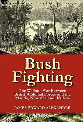 Bush Fighting : the Waikato War between British/Colonial forces and the Maoris, New Zealand, 1863-64 (en anglais) - Bush Fighting: the Waikato War between British/Colonial forces and the Maoris, New Zealand, 1863-64