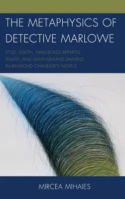 La métaphysique de l'inspecteur Marlowe : style, vision, réparties dures à cuire, voyous et demoiselles de la mort dans les romans de Raymond Chandler - The Metaphysics of Detective Marlowe: Style, Vision, Hard-Boiled Repartee, Thugs, and Death-Dealing Damsels in Raymond Chandler's Novels