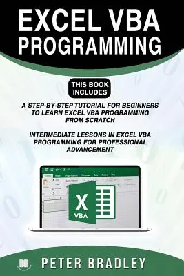 Programmation Excel VBA : Ce livre comprend: : Un tutoriel étape par étape pour les débutants afin d'apprendre la programmation Excel VBA à partir de zéro et pour les intermédiaires. - Excel VBA Programming: This Book Includes:: A Step-by-Step Tutorial For Beginners To Learn Excel VBA Programming From Scratch and Intermediat