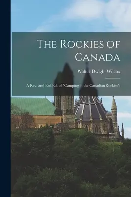 The Rockies of Canada ; a rev. and enl. ed. of Camping in the Canadian Rockies » ; » - The Rockies of Canada; a rev. and enl. ed. of Camping in the Canadian Rockies