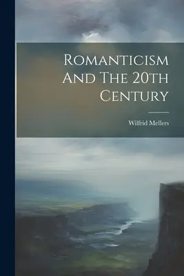 Le romantisme et le XXe siècle - Romanticism And The 20th Century