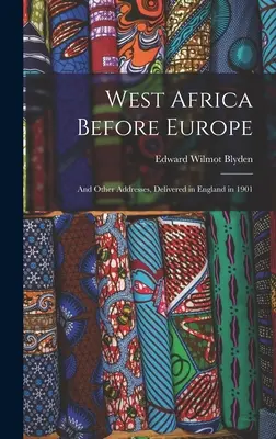 L'Afrique de l'Ouest avant l'Europe : Et autres discours, prononcés en Angleterre en 1901 - West Africa Before Europe: And Other Addresses, Delivered in England in 1901