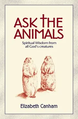 Demandez aux animaux : La sagesse spirituelle de toutes les créatures de Dieu - Ask the Animals: Spiritual Wisdom from All God's Creatures