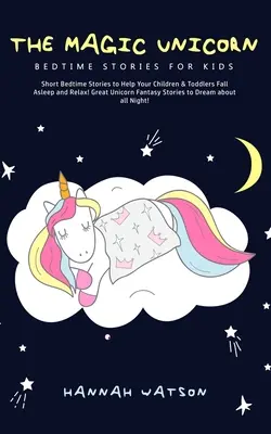 La Licorne Magique - Histoires pour enfants : Histoires courtes pour aider vos enfants à s'endormir et à se détendre ! La licorne magique - Histoires pour enfants : histoires courtes pour aider les enfants à s'endormir et à se détendre ! - The Magic Unicorn - Bed Time Stories for Kids: Short Bedtime Stories to Help Your Children & Toddlers Fall Asleep and Relax! Great Unicorn Fantasy Sto