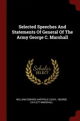 Sélection de discours et de déclarations du général d'armée George C. Marshall - Selected Speeches And Statements Of General Of The Army George C. Marshall