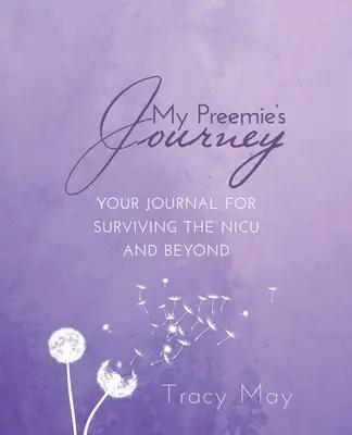 Le voyage de mon prématuré : Votre journal de bord pour survivre à l'unité néonatale de soins intensifs et au-delà - My Preemie's Journey: Your Journal for Surviving the NICU and Beyond