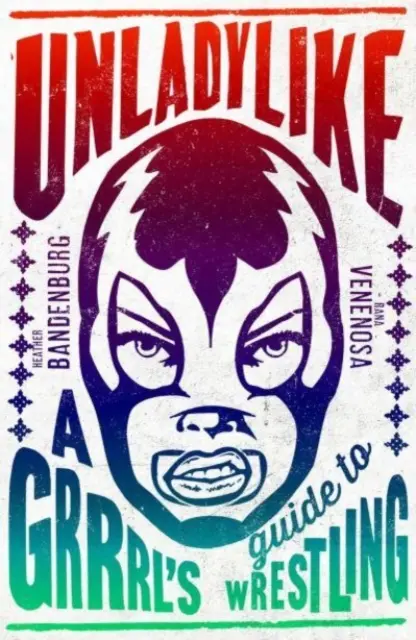 Unladylike - A Grrrl's Guide to Wrestling (en anglais) - Unladylike - A Grrrl's Guide to Wrestling