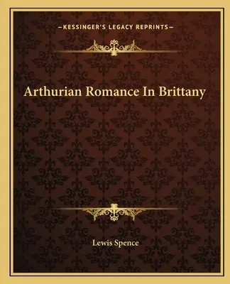 Le roman arthurien en Bretagne - Arthurian Romance In Brittany