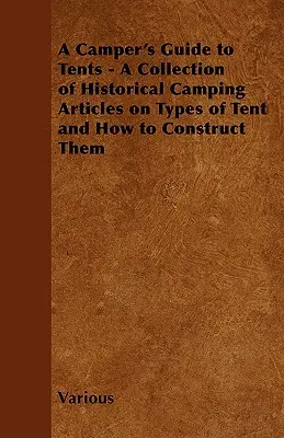 Guide des tentes à l'usage des campeurs - Une collection d'articles historiques sur les types de tentes et la manière de les construire. - A Camper's Guide to Tents - A Collection of Historical Camping Articles on Types of Tent and How to Construct Them