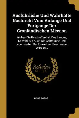 Ausfhrliche Und Wahrhafte Nachricht Vom Anfange Und Fortgange Der Gronlndischen Mission : Wobey Die Beschaffenheit Des Landes, Sowohl, Als Auch Die G - Ausfhrliche Und Wahrhafte Nachricht Vom Anfange Und Fortgange Der Gronlndischen Mission: Wobey Die Beschaffenheit Des Landes, Sowohl, Als Auch Die G