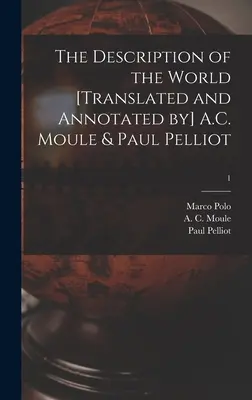 La Description du monde [traduite et annotée par] A.C. Moule & Paul Pelliot ; 1 - The Description of the World [translated and Annotated by] A.C. Moule & Paul Pelliot; 1