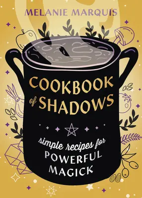 Livre de cuisine des ombres : Recettes simples pour une magie puissante - Cookbook of Shadows: Simple Recipes for Powerful Magick