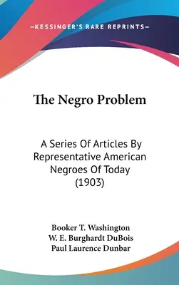 The Negro Problem : A Series of Articles By Representative American Negroes Of Today (1903) (Le problème des Noirs : une série d'articles rédigés par des Noirs américains représentatifs d'aujourd'hui) - The Negro Problem: A Series Of Articles By Representative American Negroes Of Today (1903)