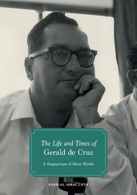 La vie et l'époque de Gerald de Cruz : Un Singapourien aux multiples facettes - The Life and Times of Gerald de Cruz: A Singaporean of Many Worlds