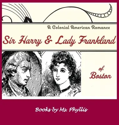 Sir Harry & Lady Frankland of Boston : Une romance coloniale américaine - Sir Harry & Lady Frankland of Boston: A Colonial American Romance